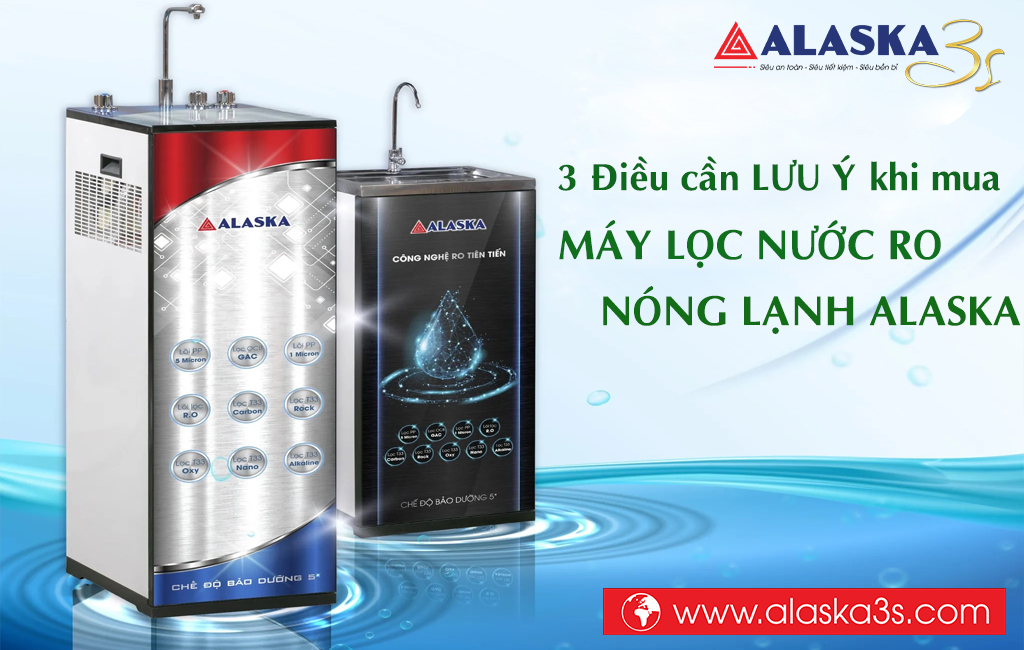 3 Điều cần lưu ý khi mua máy lọc nước RO nóng lạnh Alaska