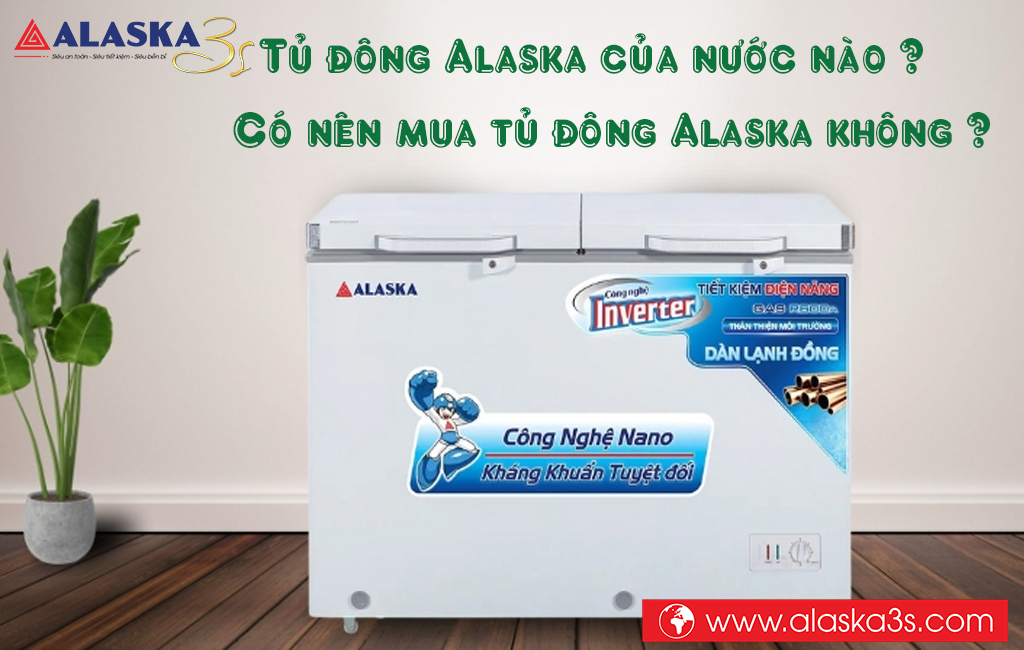 Tủ đông Alaska của nước nào? Có nên mua tủ đông Alaska không?