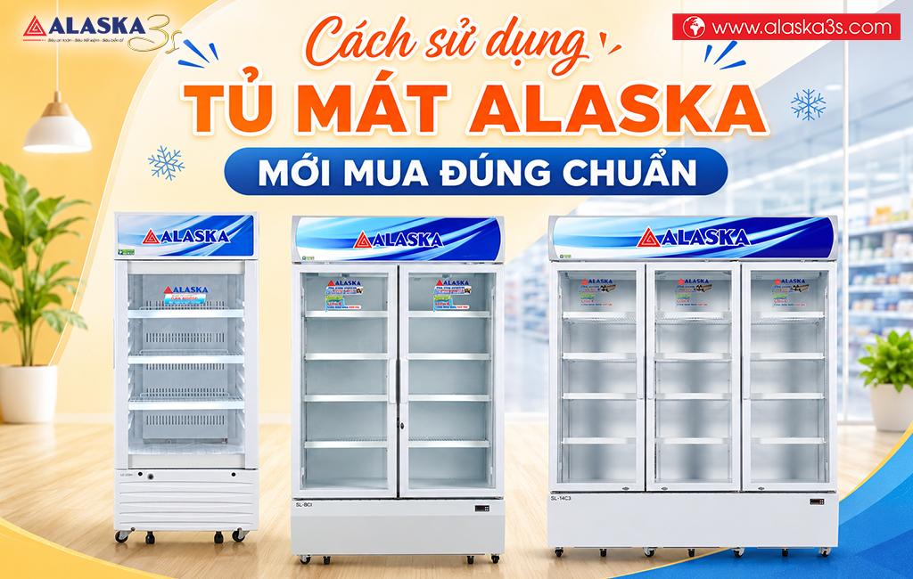 Cách sử dụng tủ mát Alaska mới mua đúng chuẩn